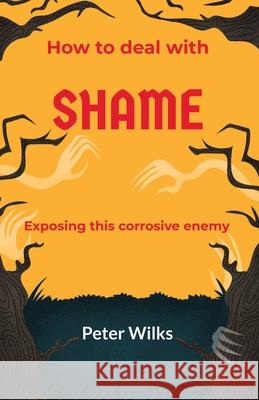 Shame: Exposing this Corrosive Enemy Peter Wilks 9781838042127 Red Balloon Publishing - książka