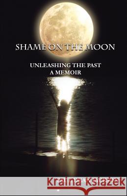 Shame on the Moon: Unleashing The Past, A Memoir Paul Dean Jackson 9781622493005 Biblio Publishing - książka