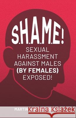 S.H.A.M.E!: Sexual Harassment Against Males (By Females) Exposed! Deidre N. Bobgan Martin M. Bobgan 9780941717298 Eastgate Publishers - książka