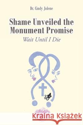 Shame Unveiled the Monument Promise: Wait Until I Die Cindy Jolene 9781638143536 Covenant Books - książka