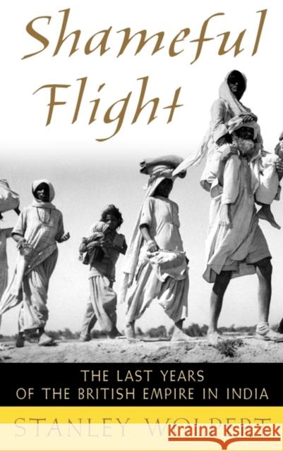 Shameful Flight: The Last Years of the British Empire in India Stanley Wolpert 9780195151985 Oxford University Press, USA - książka