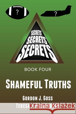 Shameful Truths: Secrets, Secrets, Secrets Book Four Gordon J. Goss Teresa J. Richardson 9781535314374 Createspace Independent Publishing Platform - książka