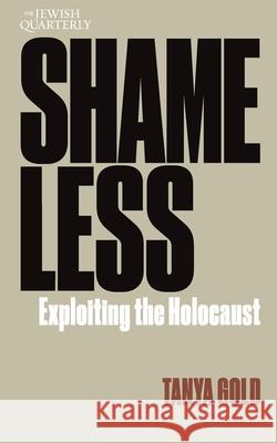 Shameless: Exploiting the Holocaust: Jewish Quarterly 261 Tanya Gold 9781760645465 Jewish Quarterly - książka