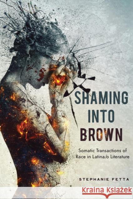 Shaming Into Brown: Somatic Transactions of Race in Latina/O Literature Stephanie Fetta 9780814255025 Ohio State University Press - książka