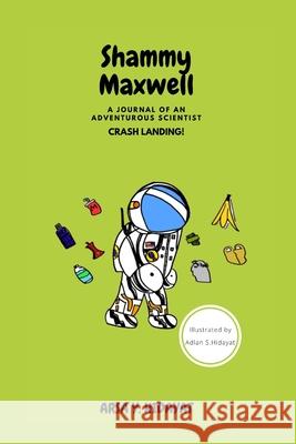 Shammy Maxwell: A Journal of An Adventurous Scientist: Crash Landing! Arsa Y. Hidayat Adlan S. Hidayat 9781716027055 Lulu.com - książka