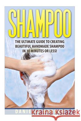 Shampoo: The Ultimate Guide to Creating Handmade Shampoo in 30 Minutes or Less! Danielle Broden 9781511542685 Createspace - książka