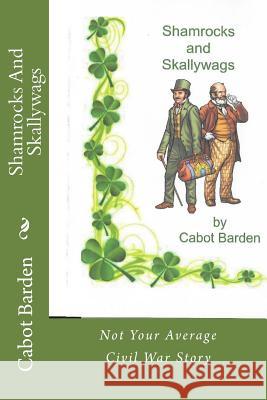 Shamrocks And Skallywags: Not your average Civil War story. Barden, Cabot 9781530269068 Createspace Independent Publishing Platform - książka