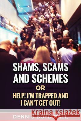 Shams, Scams and Schemes: Help! I'm Trapped and I Can't Get Out! Dennis Boyd Call 9781983981234 Createspace Independent Publishing Platform - książka