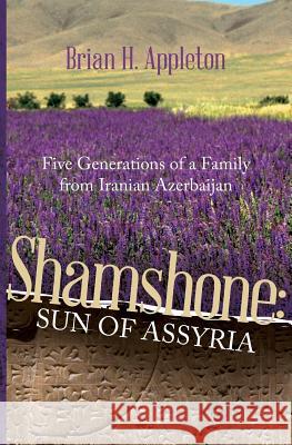 Shamshone: Sun of Assyria: Five Generations of a Family from Iranian Azerbaijan Brian Hanson Appleton Sam Sarmecanic 9780692873427 Brian H Appleton - książka