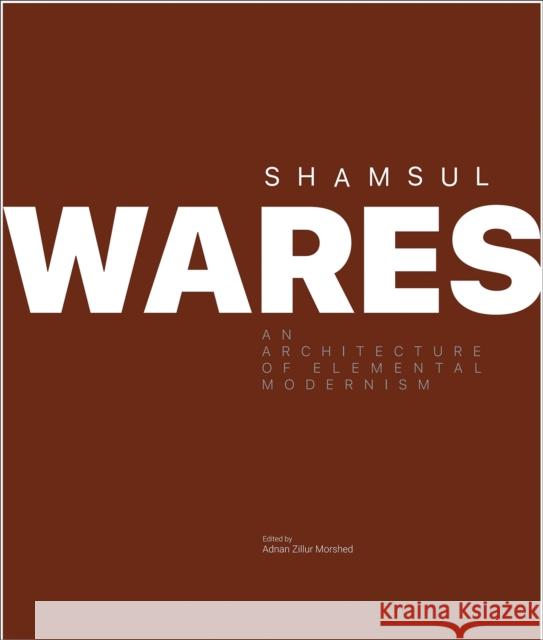 Shamsul Wares: An Architecture of Elemental Modernism Adnan Zillur Morshed 9781966515142 Oro Editions - książka