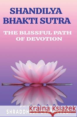 Shandilya Bhakti Sutra: The Ultimate Path of Devotion Chaturvedi, Shraddhesh 9798780115199 Independently Published - książka