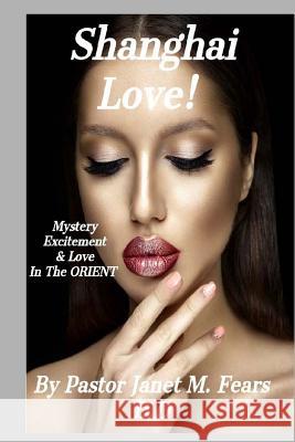 Shanghai Love!: Mystery, excitement, and Love, in the Orient! Fears D. D., Pastor Janet Marie 9781978438620 Createspace Independent Publishing Platform - książka