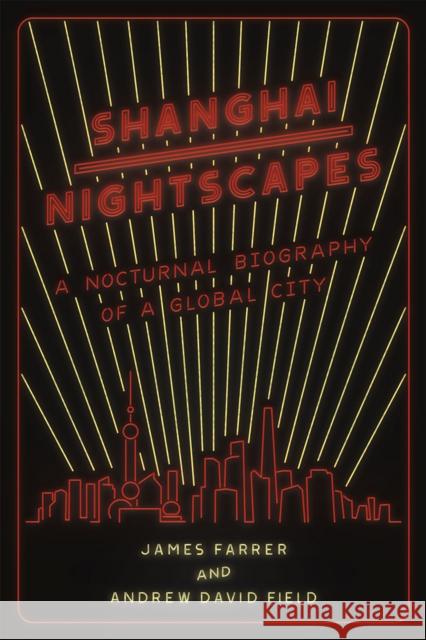 Shanghai Nightscapes: A Nocturnal Biography of a Global City James Farrer Andrew David Field 9780226262741 University of Chicago Press - książka
