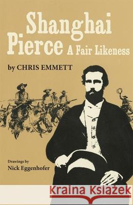 Shanghai Pierce: A Fair Likeness Chris Emmett Nick Eggenhofer 9780806111513 University of Oklahoma Press - książka