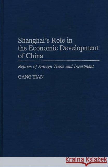 Shanghai's Role in the Economic Development of China: Reform of Foreign Trade and Investment Tian, Gary Gang 9780275953188 Praeger Publishers - książka