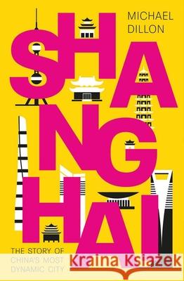 Shanghai: The Story of China's Most Dynamic City Michael Dillon 9780300270631 Yale University Press - książka