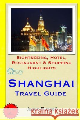 Shanghai Travel Guide: Sightseeing, Hotel, Restaurant & Shopping Highlights Jason Russell 9781505508208 Createspace - książka