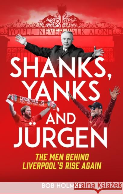 Shanks; Yanks and Jurgen: The Men Behind Liverpool's Rise Again Bob Holmes 9781785316661 Pitch Publishing Ltd - książka