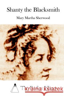 Shanty the Blacksmith Mary Martha Sherwood The Perfect Library 9781512144949 Createspace - książka