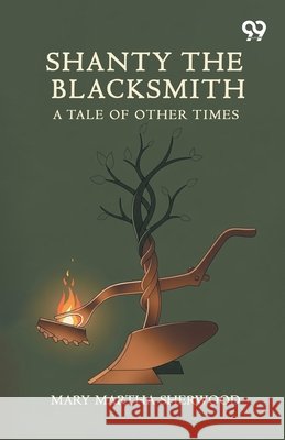 Shanty The Blacksmith: A Tale Of Other Times Sherwood, Mary Martha 9789378302688 Double 9 Books - książka