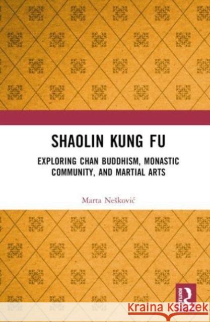 Shaolin Kung Fu: Exploring Chan Buddhism, Monastic Community, and Martial Arts Marta Neskovic 9781032660943 Routledge - książka