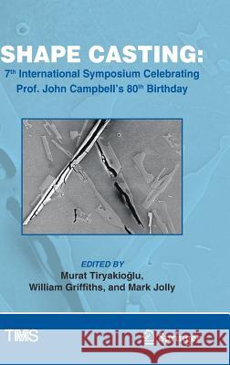 Shape Casting: 7th International Symposium Celebrating Prof. John Campbell's 80th Birthday Tiryakioğlu, Murat 9783030060336 Springer - książka