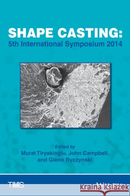 Shape Casting : 5th International Symposium 2014 Tiryakioglu, Murat 9781118888186 John Wiley & Sons - książka