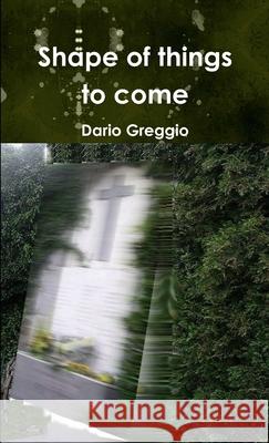 Shape of things to come Dario Greggio 9780244688592 Lulu.com - książka