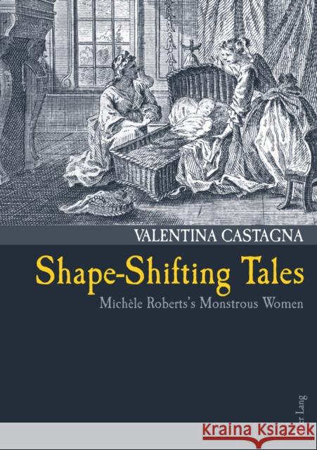 Shape-Shifting Tales: Michèle Roberts's Monstrous Women Castagna, Valentina 9783034305686 Lang, Peter, AG, Internationaler Verlag Der W - książka