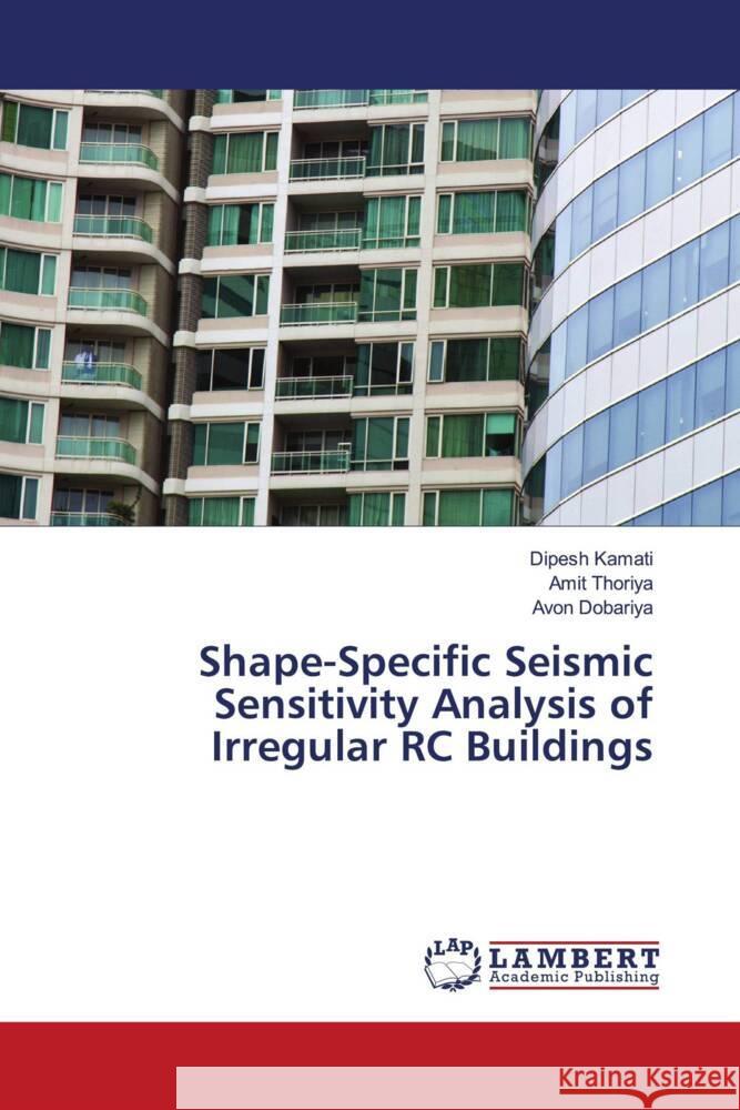 Shape-Specific Seismic Sensitivity Analysis of Irregular RC Buildings Kamati, Dipesh, Thoriya, Amit, Dobariya, Avon 9786209428043 LAP Lambert Academic Publishing - książka