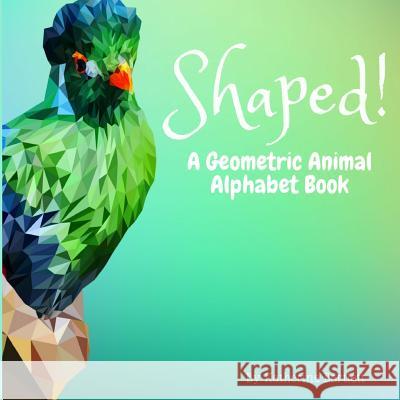 Shaped! A Geometric Animal Alphabet Book Bartlett, Katherine 9781719141208 Createspace Independent Publishing Platform - książka