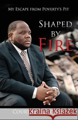 Shaped by Fire: My Escape from Poverty's Pit Courtney R Logan   9780990379607 Logan's Enterprises - książka