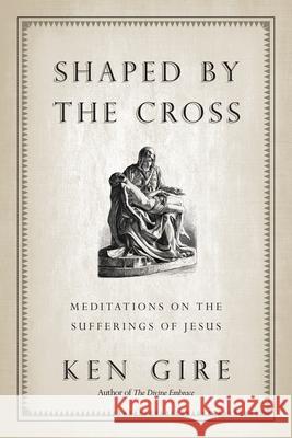 Shaped by the Cross: Meditations on the Sufferings of Jesus Ken Gire 9780830838080 IVP Books - książka