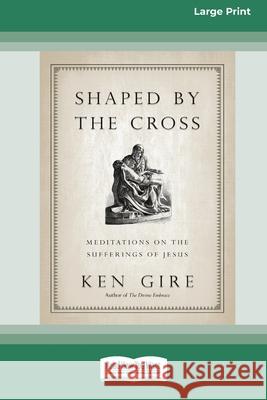 Shaped by the Cross: Meditations on the Sufferings of Jesus [Standard Large Print 16 Pt Edition] Ken Gire 9780369371355 ReadHowYouWant - książka