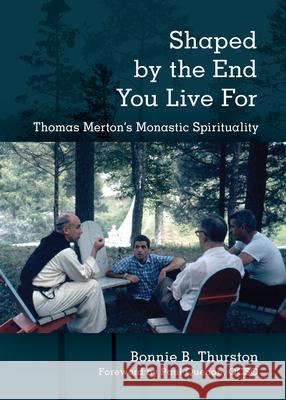 Shaped by the End You Live for: Thomas Merton's Monastic Spirituality Bonnie B. Thurston 9780814688076 Liturgical Press - książka