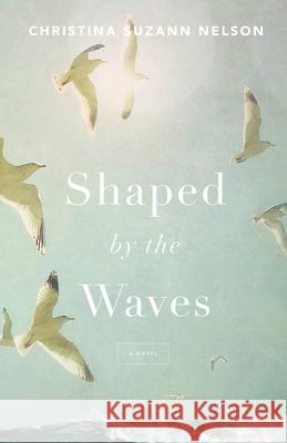 Shaped by the Waves Christina Suzann Nelson 9780764239854 Bethany House Publishers - książka