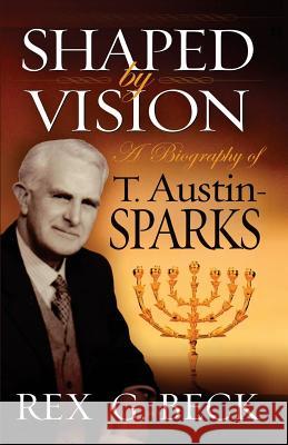 Shaped by Vision, A Biography of T. Austin-Sparks Beck, Rex G. 9780976635802 Not Avail - książka