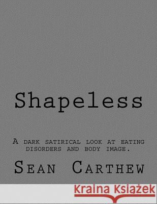 Shapeless: A dark satirical look at eating disorders and body image. Carthew, Sean Thomas 9781481928168 Createspace - książka