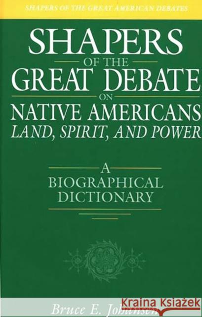 Shapers of the Great Debate on Native Americans--Land, Spirit, and Power: A Biographical Dictionary Johansen, Bruce E. 9780313309410 Greenwood Press - książka