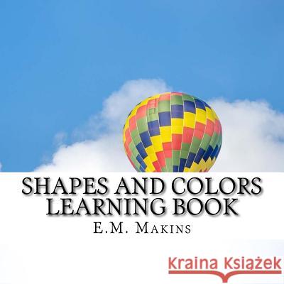 Shapes and Colors Learning Book E. M. Makins 9781537137872 Createspace Independent Publishing Platform - książka