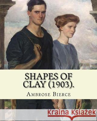 Shapes of clay (1903). By: Ambrose Bierce: Poetry (Original Classics) Bierce, Ambrose 9781985295506 Createspace Independent Publishing Platform - książka