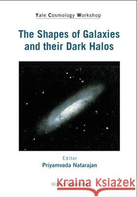 Shapes Of Galaxies And Their Dark Halos, The - Proceedings Of The Yale Cosmology Workshop Priyamvada Natarajan 9789810248482 World Scientific (RJ) - książka