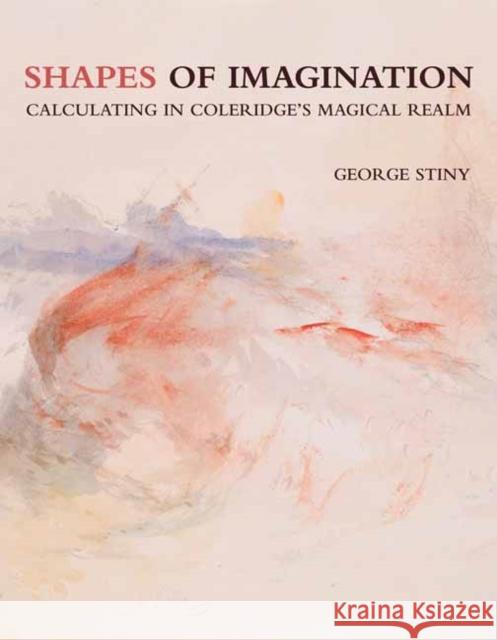 Shapes of Imagination: Calculating in Coleridge's Magical Realm George Stiny 9780262544139 MIT Press Ltd - książka