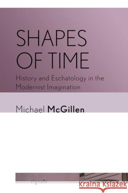 Shapes of Time: History and Eschatology in the Modernist Imagination Michael McGillen 9781501772818 Cornell University Press and Cornell Universi - książka