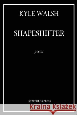 Shapeshifter Kyle Walsh 9780692840726 Scaffolds Press LLC - książka