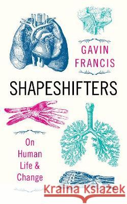 Shapeshifters : A Doctor's Notes on Medicine & Human Change Francis, Gavin 9781781257739 Wellcome Collection - książka