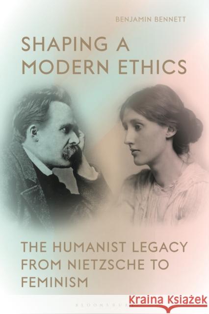 Shaping a Modern Ethics: The Humanist Legacy from Nietzsche to Feminism Benjamin Bennett 9781350122857 Bloomsbury Academic - książka