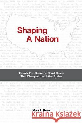 Shaping a Nation: Twenty-Five Supreme Court Cases That Changed the United States Rose, Gary L. 9781933146874 Academica Press - książka