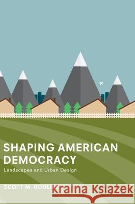 Shaping American Democracy: Landscapes and Urban Design Roulier, Scott M. 9783319688091 Palgrave MacMillan - książka