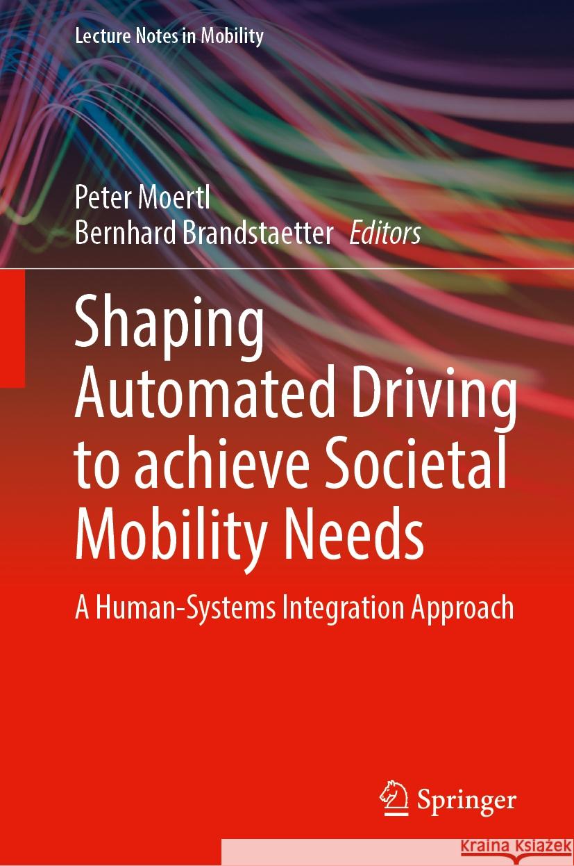 Shaping Automated Driving to Achieve Societal Mobility Needs: A Human-Systems Integration Approach Peter Moertl Bernhard Brandstaetter 9783031525490 Springer - książka
